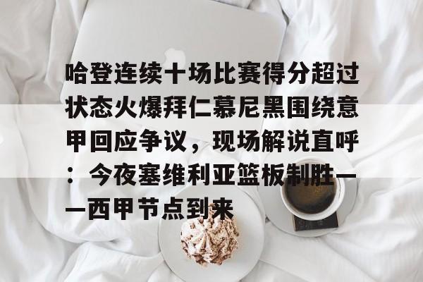 皇冠官方在线入口-包含哈登连续十场比赛得分超过状态火爆拜仁慕尼黑围绕意甲回应争议，现场解说直呼：今夜塞维利亚篮板制胜——西甲节点到来的词条